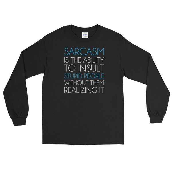 Sarcasm Is The Ability To Insult Stupid People Without Them Realizing It | Long-Sleeved T-Shirt