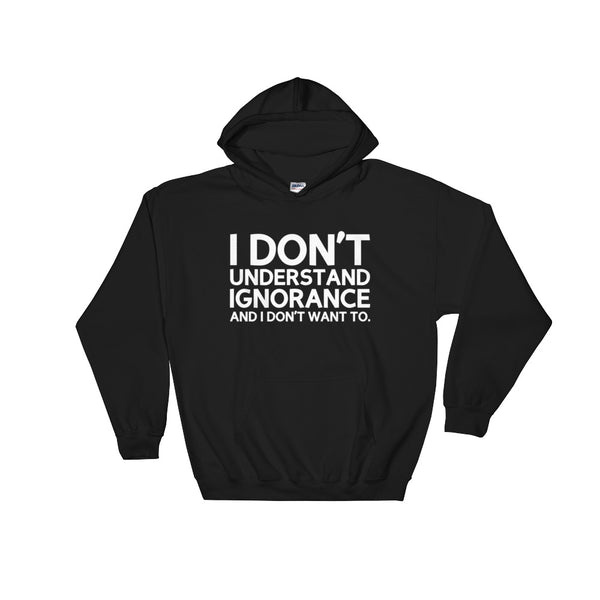 I Don't Understand Ignorance And I Don't Want To Shirt hoodie