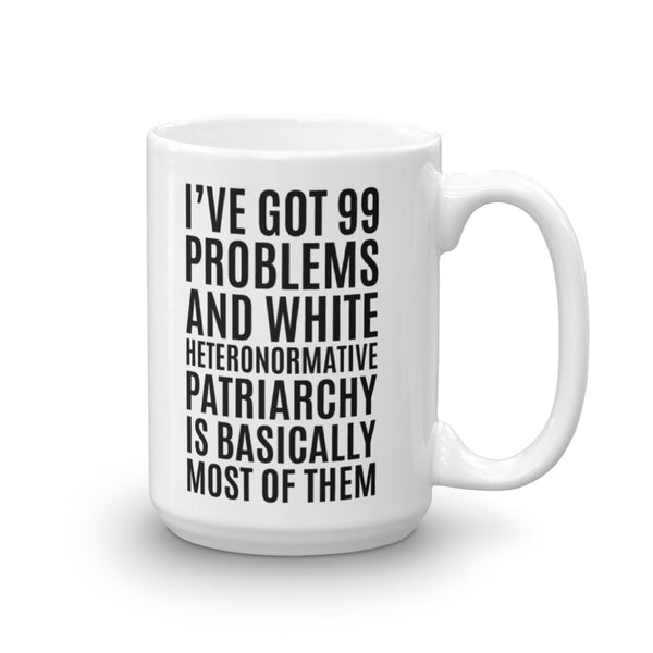 I've Got 99 Problems And White Heteronormative Patriarchy Is Basically Most Of Them Mug