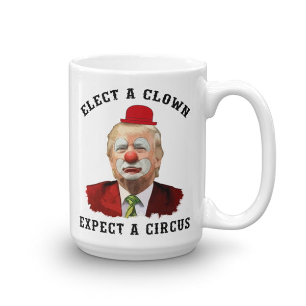  Elect A Clown, Expect A Circus Anti-Trump Mug, , LiberalDefinition