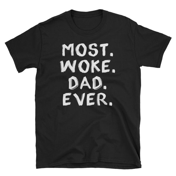 Most Woke Dad Ever T-Shirt