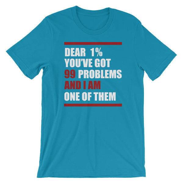 Dear 1%: You're Got 99 Problems And I Am One Of Them T-Shirt