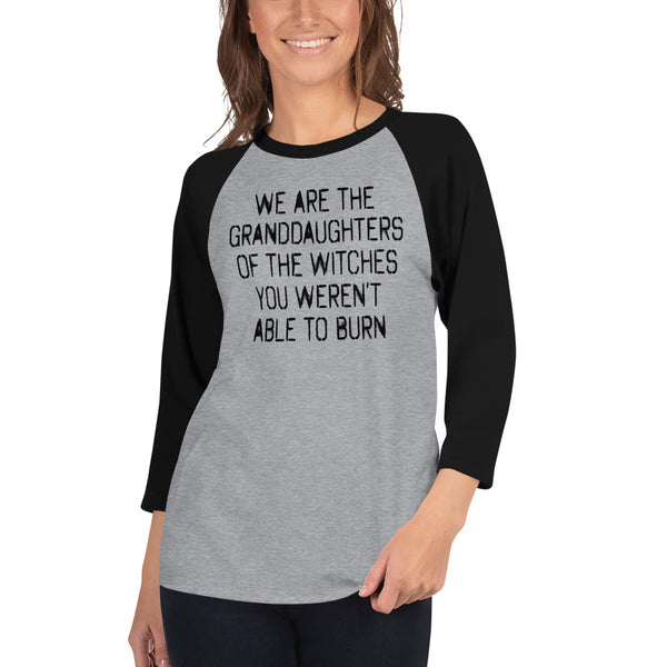 We Are The Granddaughters Of The Witches You Weren't Able To Burn 3/4 Sleeve Raglan T-Shirt