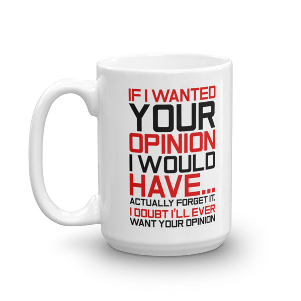 If I Wanted Your Opinion, I'd Have...Never Mind Mug