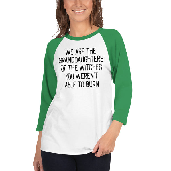 We Are The Granddaughters Of The Witches You Weren't Able To Burn 3/4 Sleeve Raglan T-Shirt