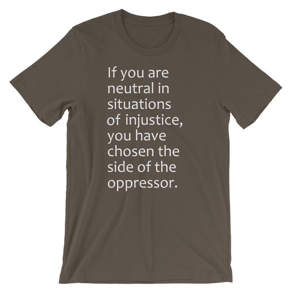 If You Are Neutral In Situations Of Injustice, You Have Chosen The Side Of The Oppressor T-Shirt