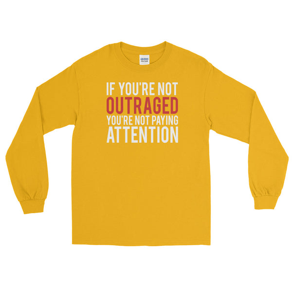 If You're Not Outraged, You're Not Paying Attention | Long-Sleeved T-Shirt
