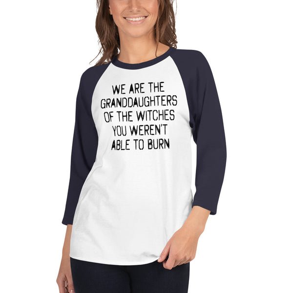 We Are The Granddaughters Of The Witches You Weren't Able To Burn 3/4 Sleeve Raglan T-Shirt