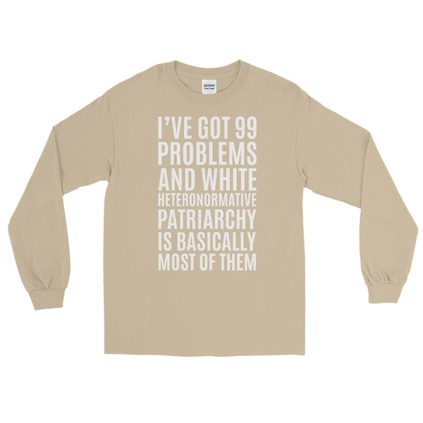 I've Got 99 Problems And White Heteronormative Patriarchy Is Basically Most Of Them  Long-Sleeve T-Shirt