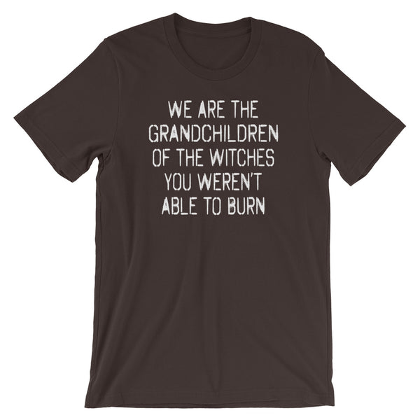 We Are The Grandchildren Of The Witches You Weren't Able To Burn T-Shirt