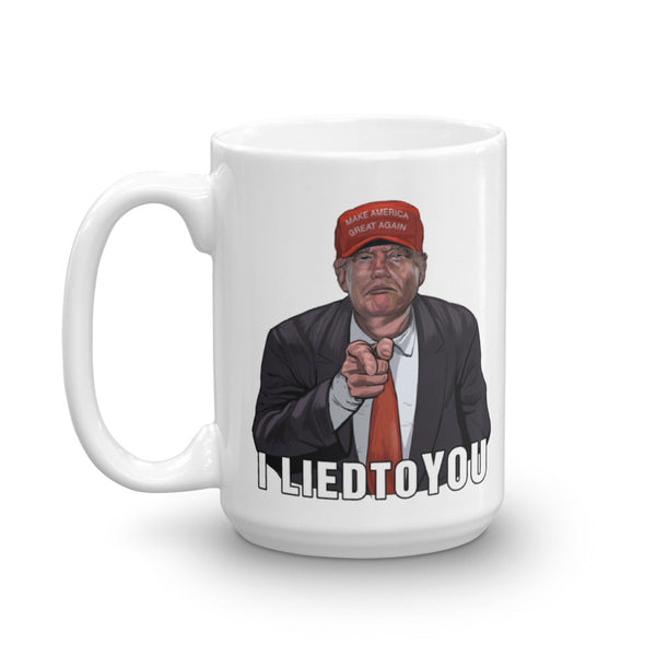 I Lied To  You Anti-Trump Mug