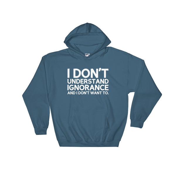 I Don't Understand Ignorance And I Don't Want To Hoodie