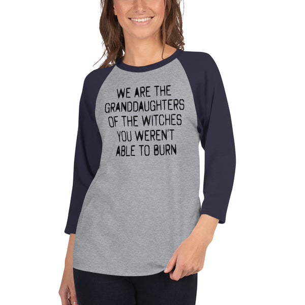 We Are The Granddaughters Of The Witches You Weren't Able To Burn 3/4 Sleeve Raglan T-Shirt