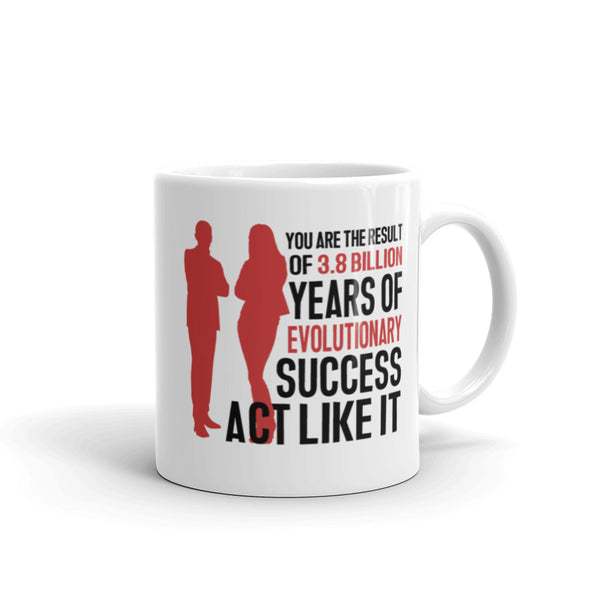 You Are The Result Of 3.8 Billion Years Of Evolutionary Success. Act Like It Mug
