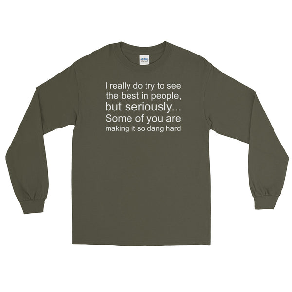 I Really Do Try To See The Best In People, BUT... | Long-Sleeved T-Shirt