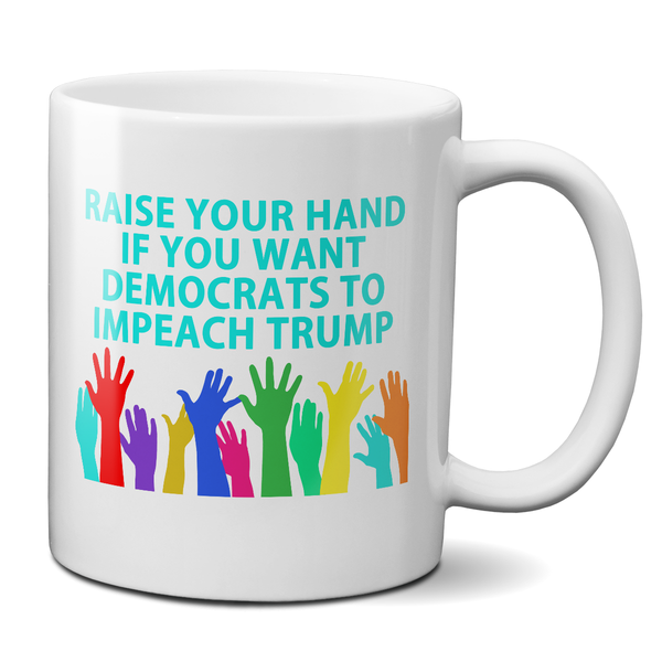 Raise Your Hand If You Want Democrats To Impeach Trump Mug